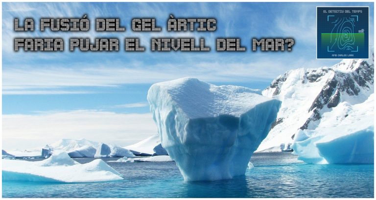 El Detectiu del Temps – La fusió del gel àrtic fara pujar el nivell del mar?