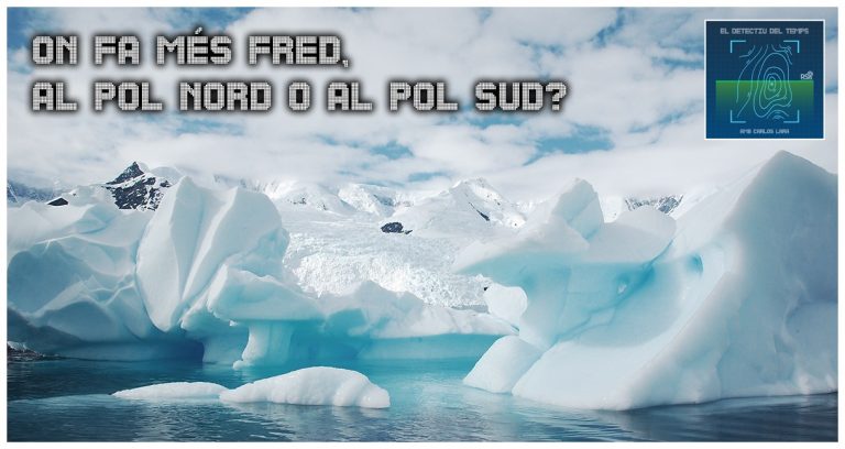 El Detectiu del Temps –  On fa més fred, al pol nord o al pol sud?